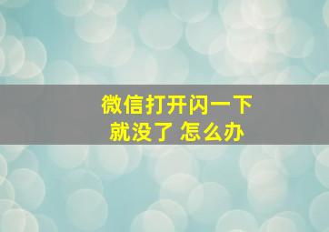 微信打开闪一下就没了 怎么办